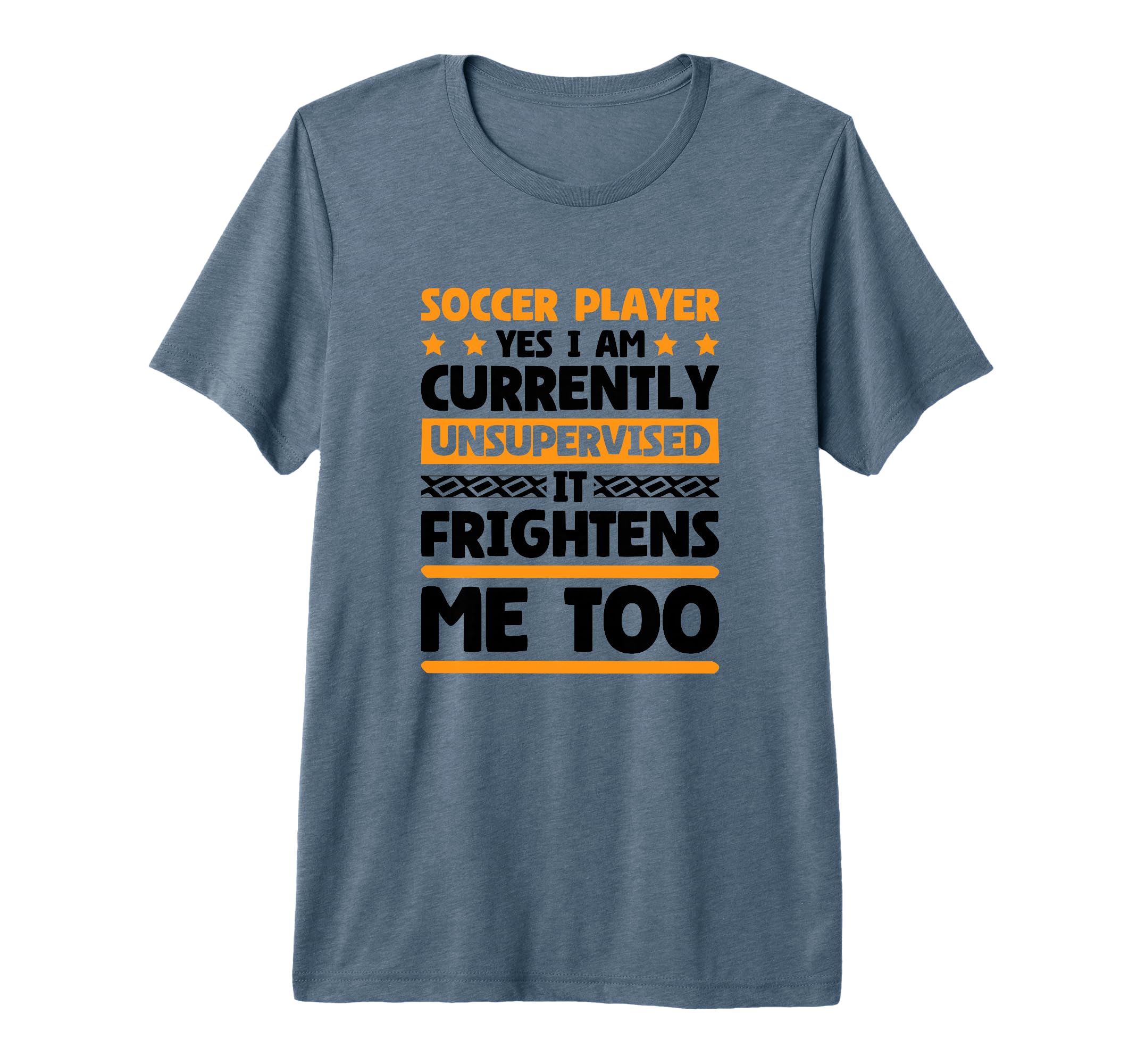 I Am Unsupervised Soccer Players T-Shirt - Fun Novelty Design Men Women