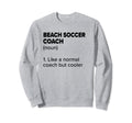 Beach Soccer Coach Definition Funny Sweatshirt - Minimalist Print Unisex