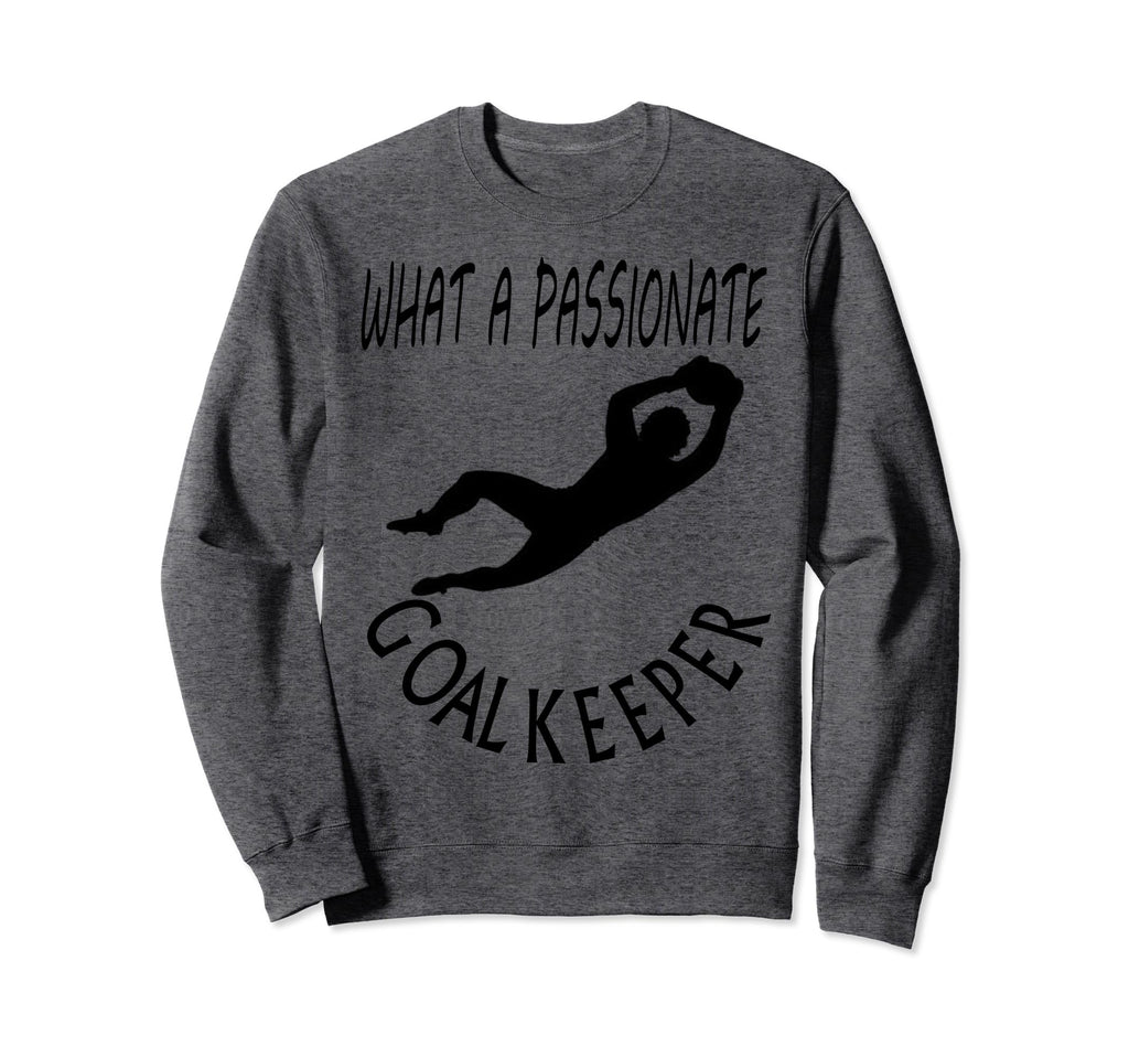I Am Goalkeeper Keeper Football Play Sweatshirt - Novelty Apparel Unisex