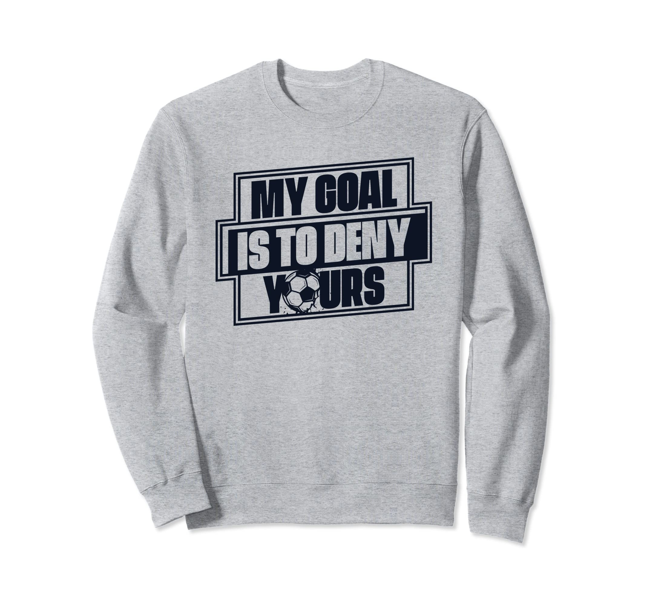 My Goal Is To Deny Yours Futbol Fu Sweatshirt - Streetwear Style Unisex