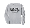 Just Who Loves Soccer Sweatshirt - Fun Novelty Design Men Women