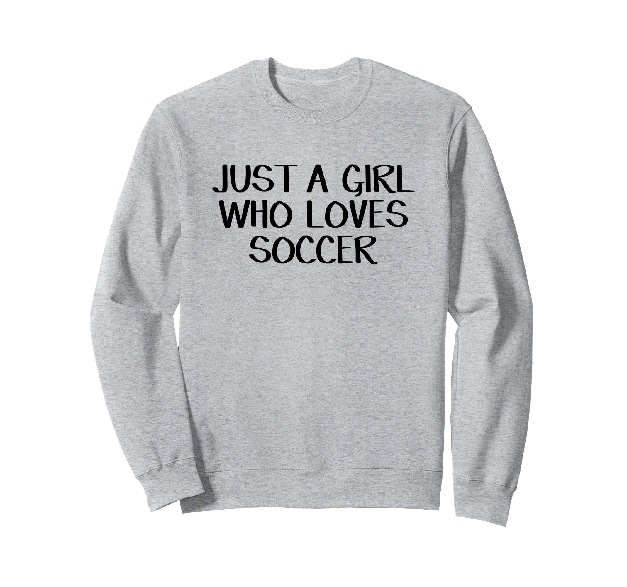 Just Who Loves Soccer Sweatshirt - Fun Novelty Design Men Women