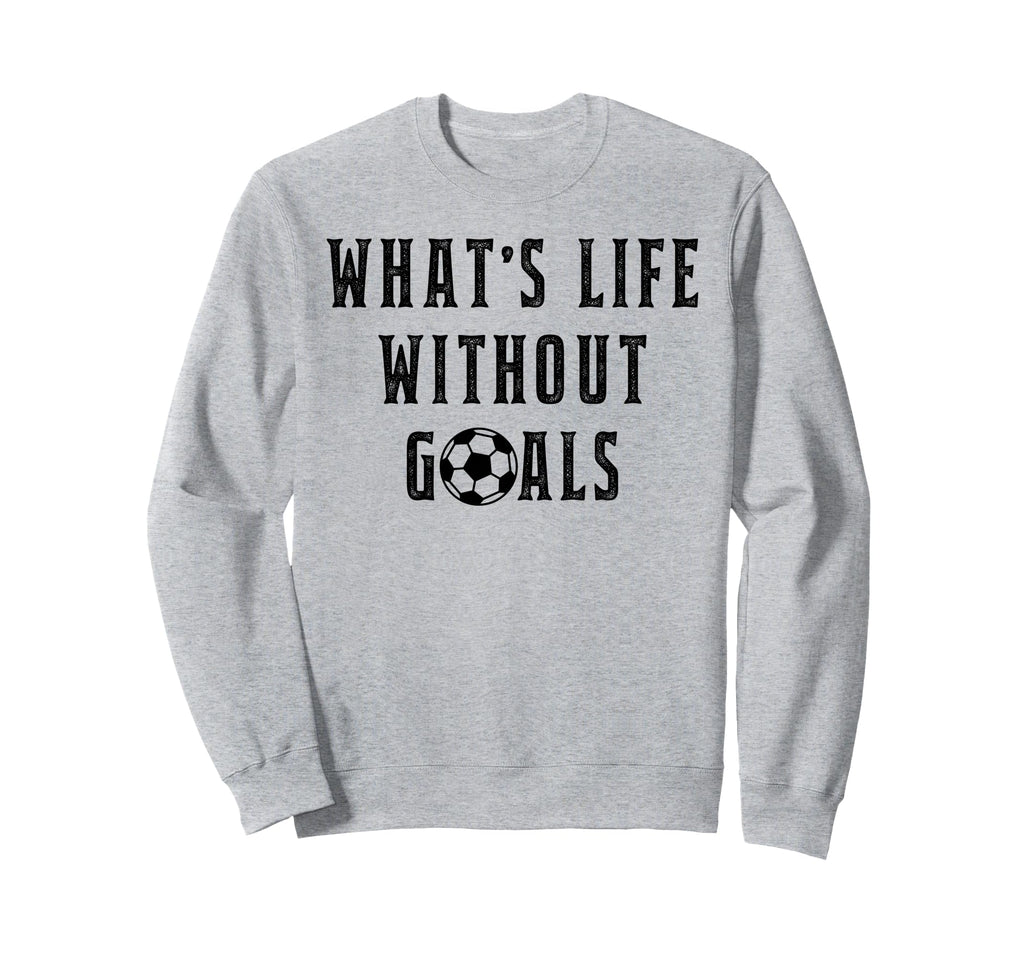 Whats Life Without Goals Sport Sweatshirt - Novelty Apparel Men Women