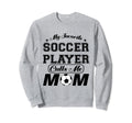 My Favorite Soccer Player Calls Sweatshirt - Fun Novelty Design Men Women