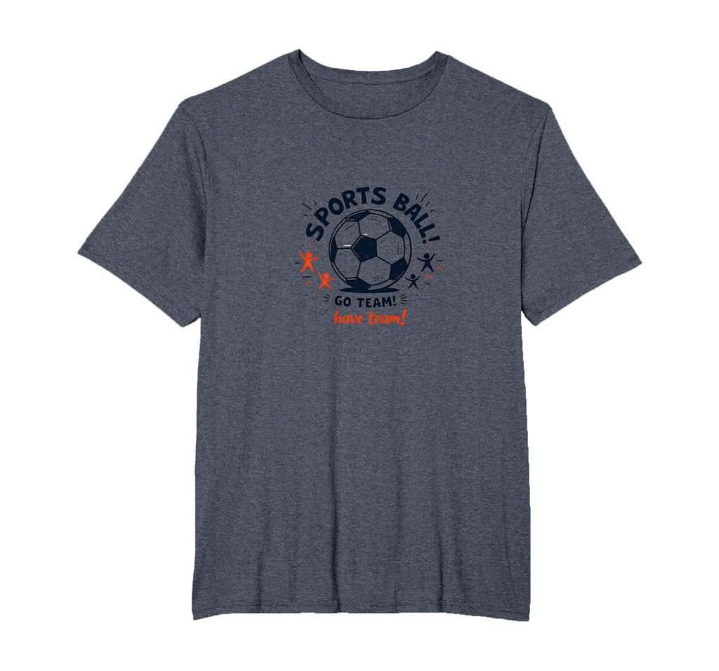 Sports Ball Go Team Have Team Soccer Fan T-Shirt - Novelty Apparel Unisex