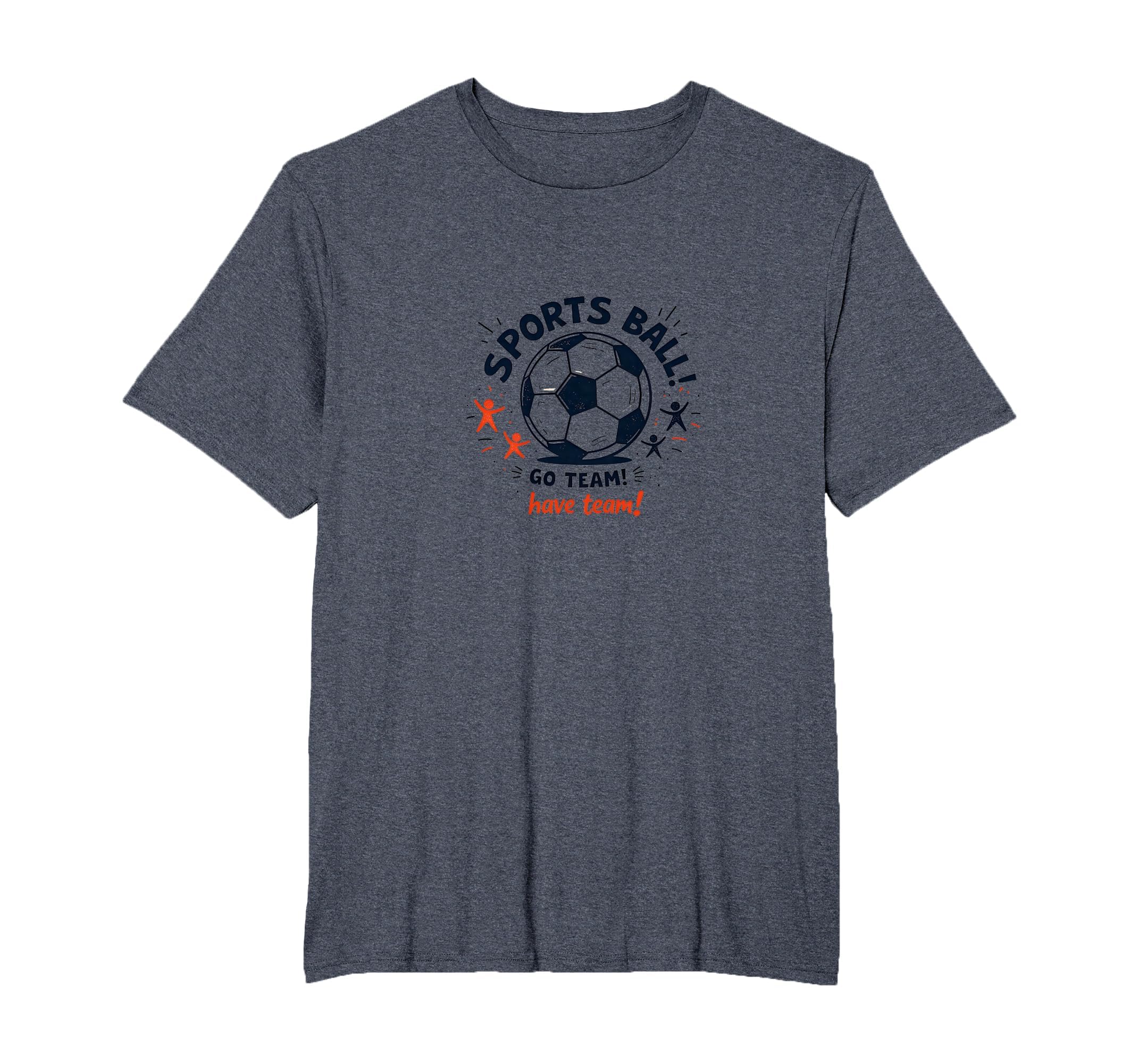Sports Ball Go Team Have Team Soccer Fan T-Shirt - Novelty Apparel Unisex