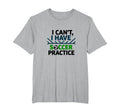 I Cant I Have Soccer Practice Coach T-Shirt - Novelty Apparel for Adults