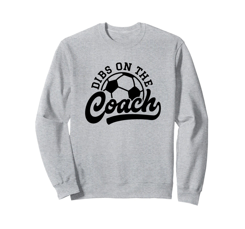 Dibs Coach Funny Soccer Coach Sweatshirt - Casual Everyday Wear Men Women