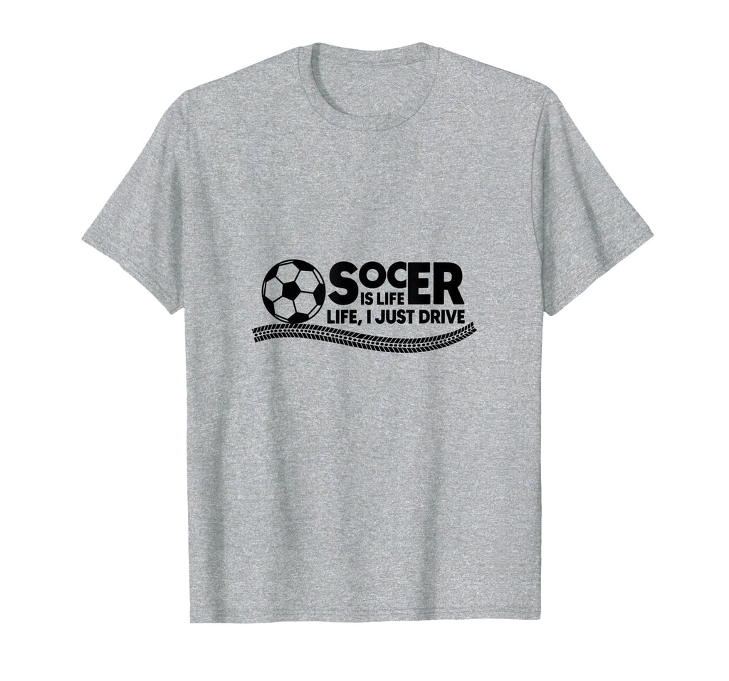Soccer Is Life Life I Just Drive T-Shirt - Trendy Graphic for Adults