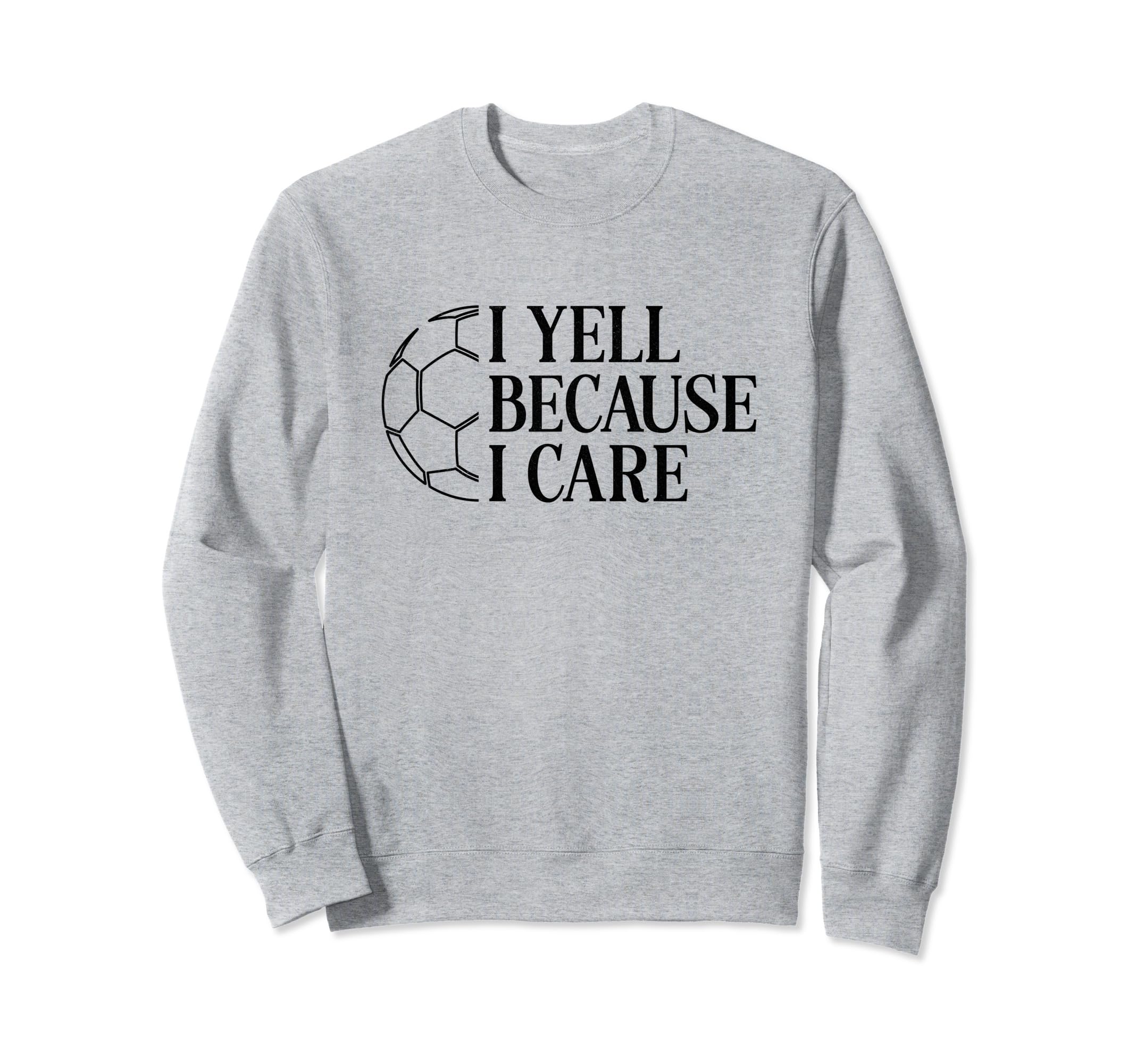 I Yell Because I Care Soccer Dad Mom Fan Sweatshirt - Unique Graphic Unisex