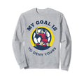 My Goal Is To Deny Yours Funny Sweatshirt - Minimalist Print Men Women