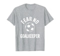 Fear No Goalkeeper Bold Soccer T-Shirt - Trendy Graphic Unisex