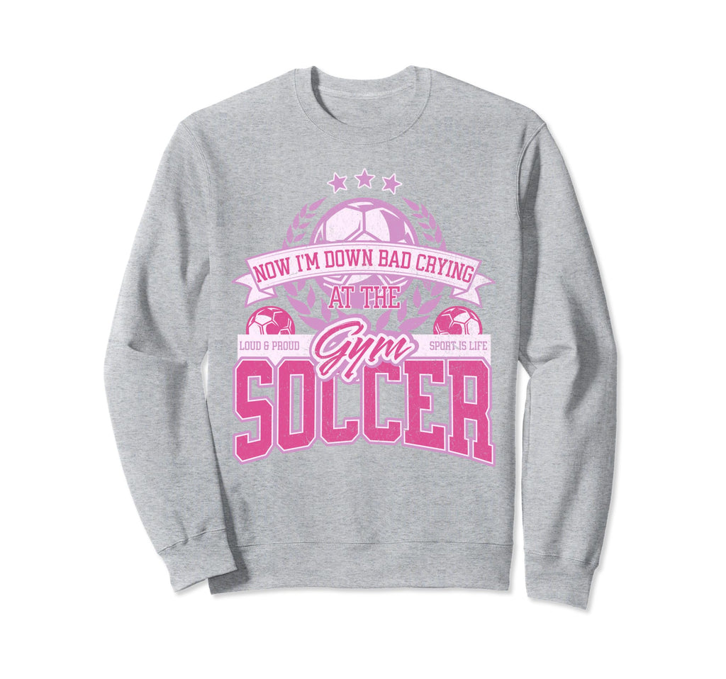 Now Im Down Bad Crying Gym Funny Soccer Sweatshirt - Unique Graphic Unisex