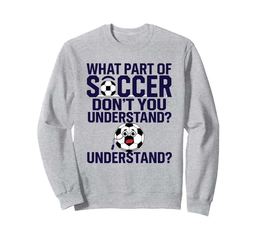 Funny What Part Soccer Dont You Sweatshirt - Trendy Graphic Men Women