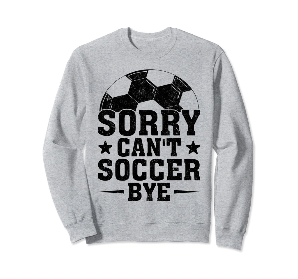 Sorry Cant Soccer Bye Coach Player Sweatshirt - Unique Graphic for Adults