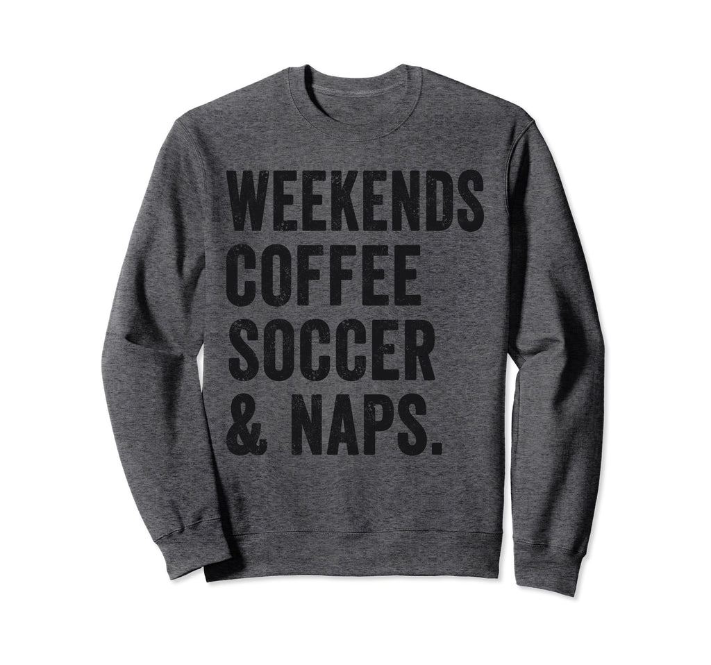 Weekends Coffee Soccer And Naps Sweatshirt - Unique Graphic Men Women