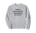 Todays Good Mood Is Sponsored Sweatshirt - Custom Art Print Men Women