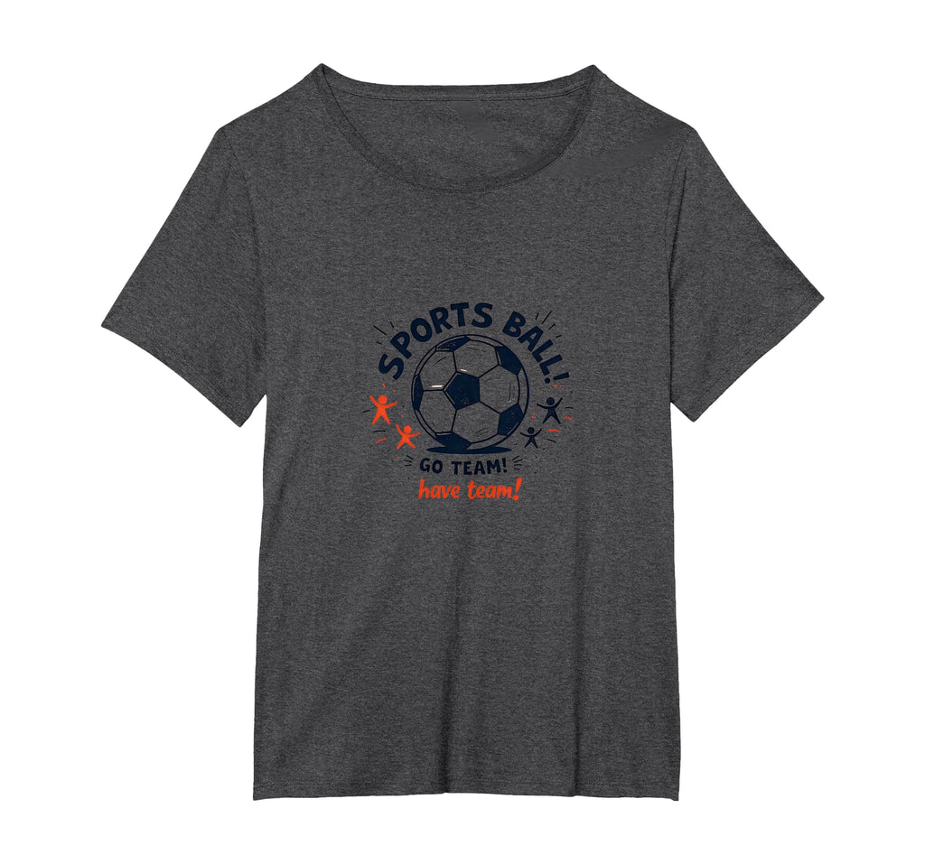 Sports Ball Go Team Have Team Soccer Fan T-Shirt - Novelty Apparel Unisex