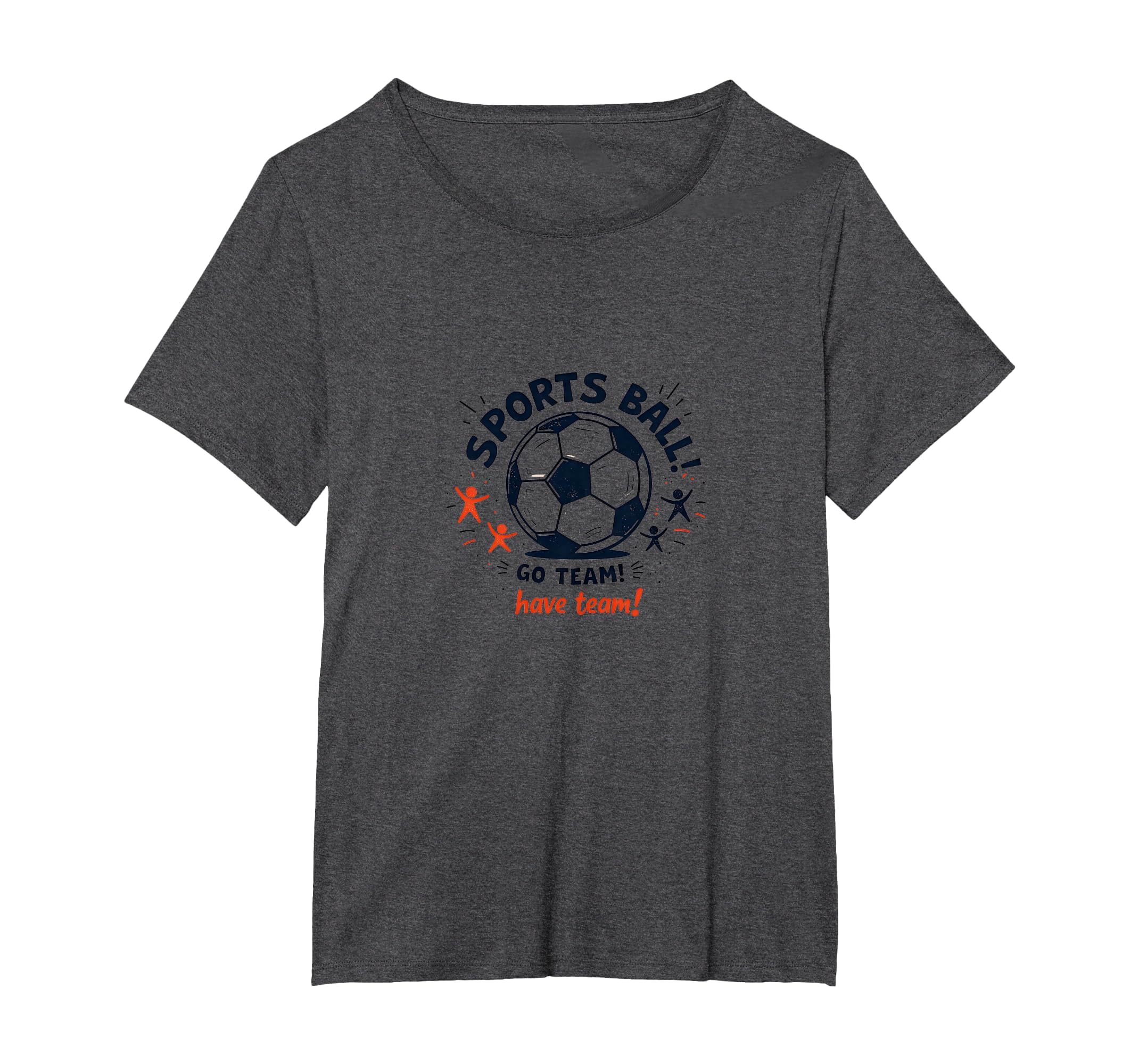 Sports Ball Go Team Have Team Soccer Fan T-Shirt - Novelty Apparel Unisex