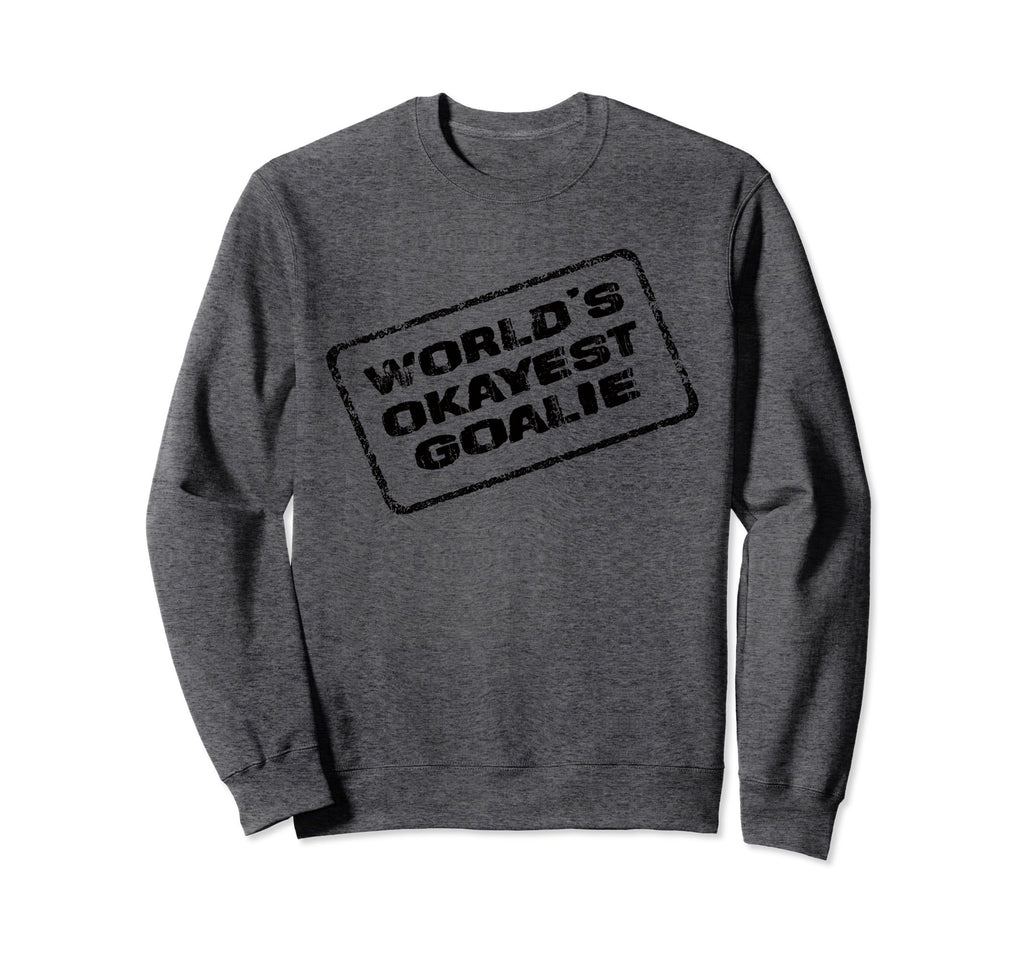 Worlds Okayest Goalie Funny Sarcastic Sweatshirt - Unique Graphic Unisex