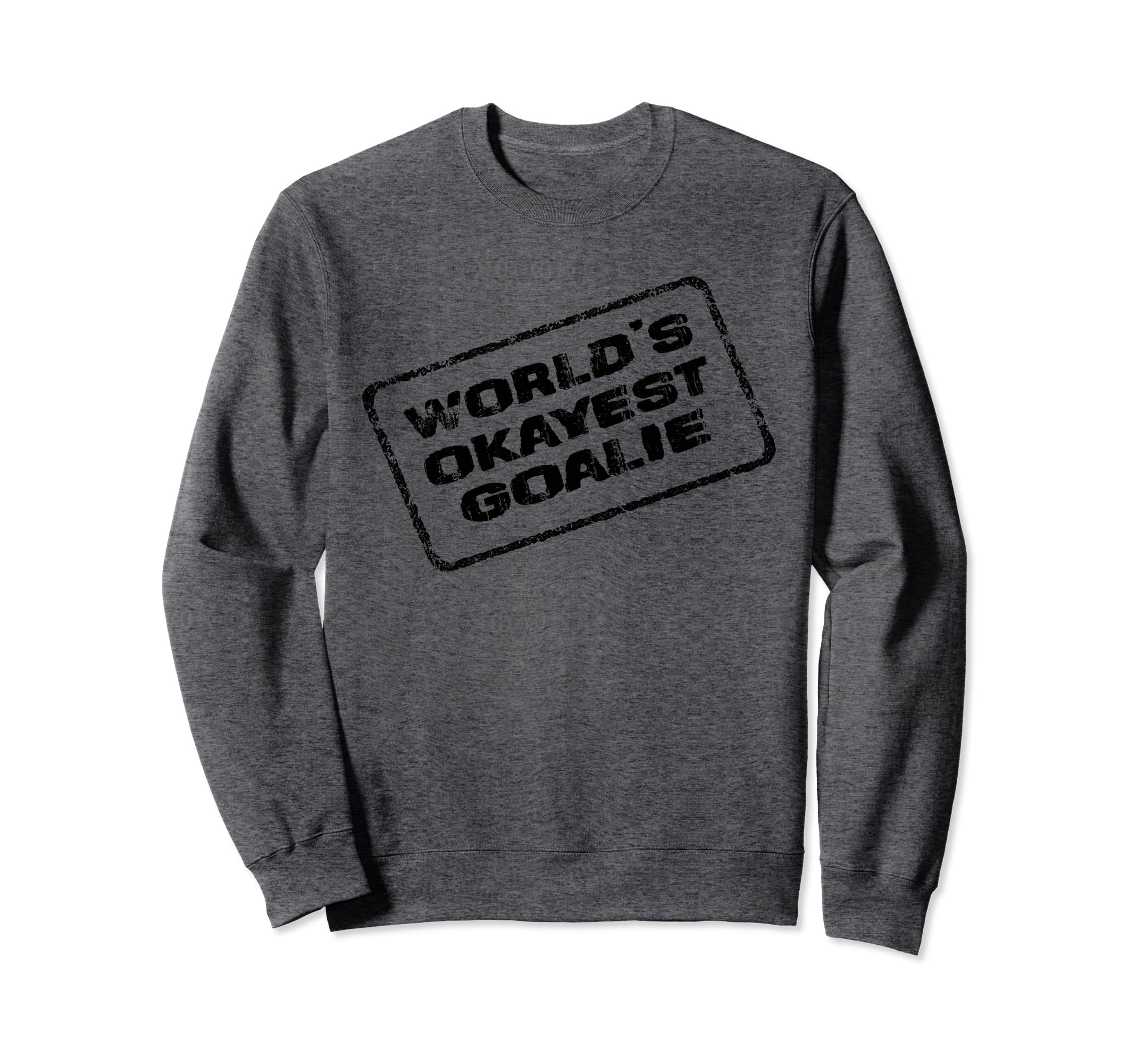 Worlds Okayest Goalie Funny Sarcastic Sweatshirt - Unique Graphic Unisex
