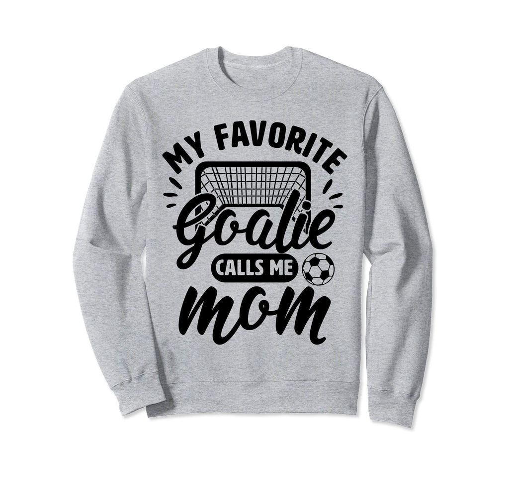 My Favorite Goalie Calls Me Mom Sweatshirt - Novelty Apparel for Adults