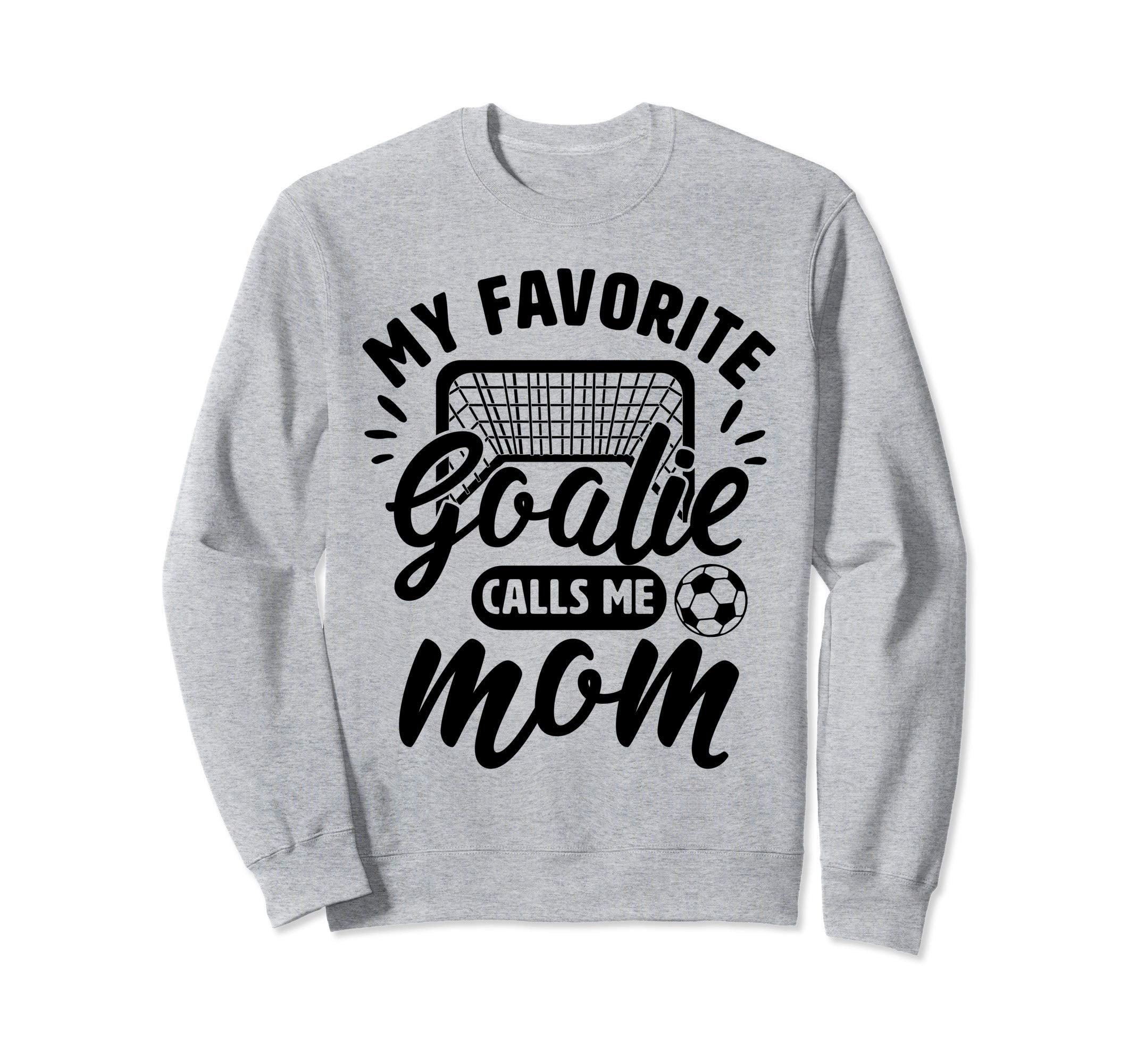 My Favorite Goalie Calls Me Mom Sweatshirt - Novelty Apparel for Adults