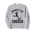 Apparently I Like Soccer Season Sweatshirt - Fun Novelty Design Unisex