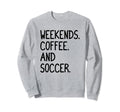 Funny Weekends Coffee And Soccer Sweatshirt - Streetwear Style for Adults