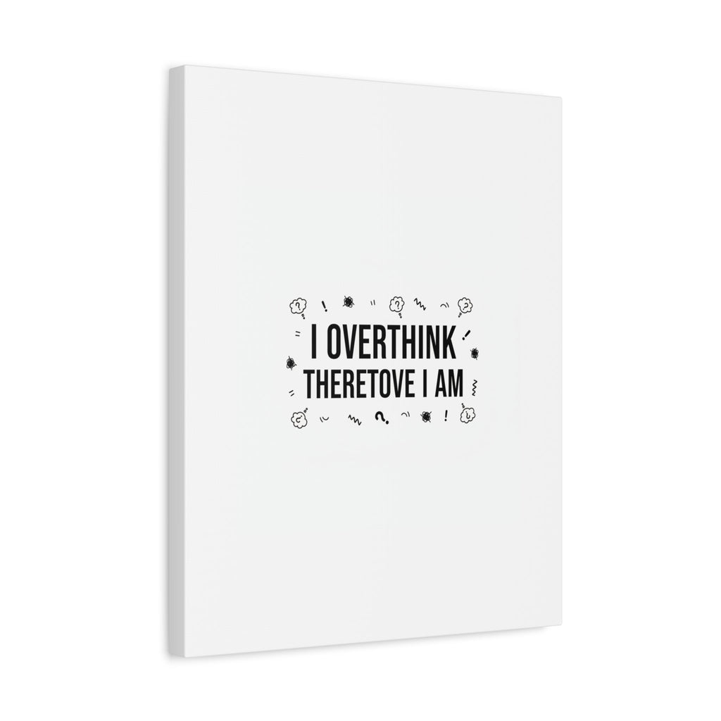 I Overthink Therefore I Am Canvas | Sarcastic Quote, Self-Deprecating Humor