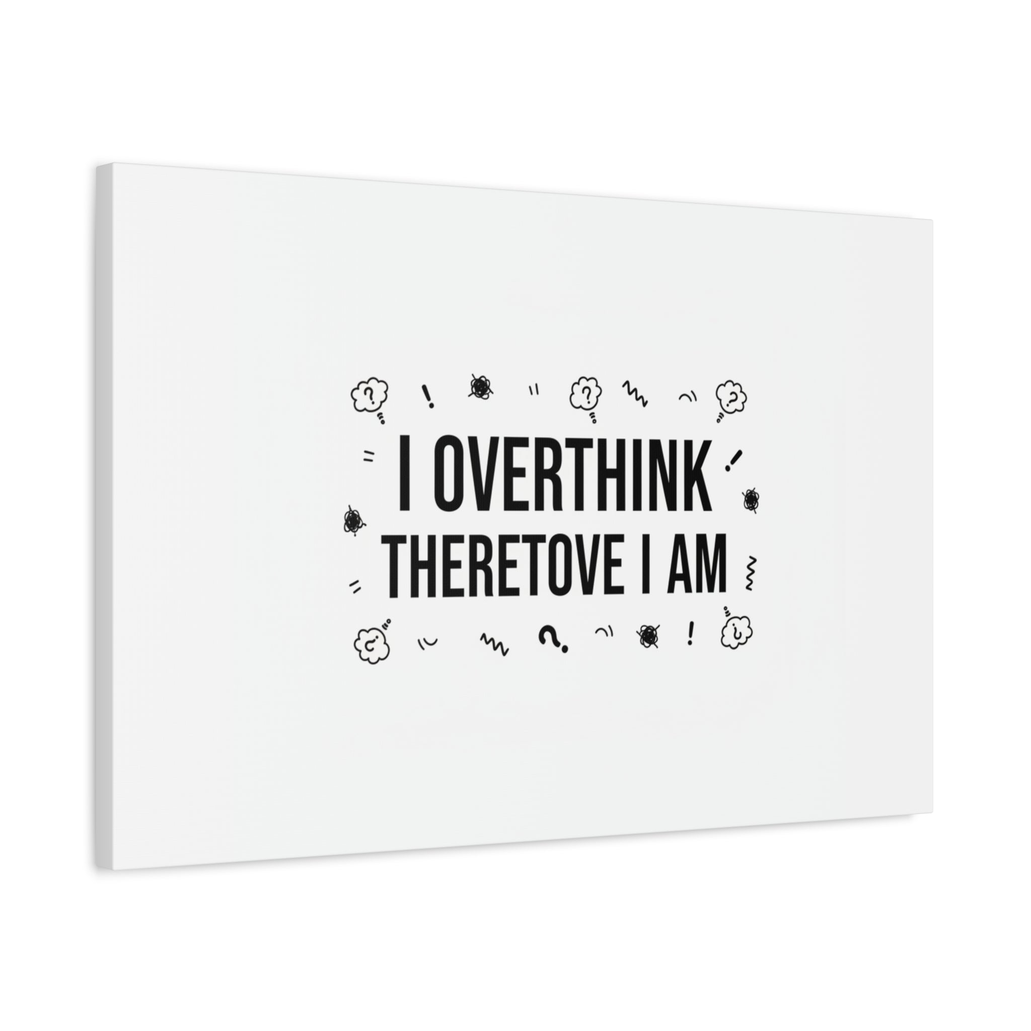 I Overthink Therefore I Am Canvas | Sarcastic Quote, Self-Deprecating Humor