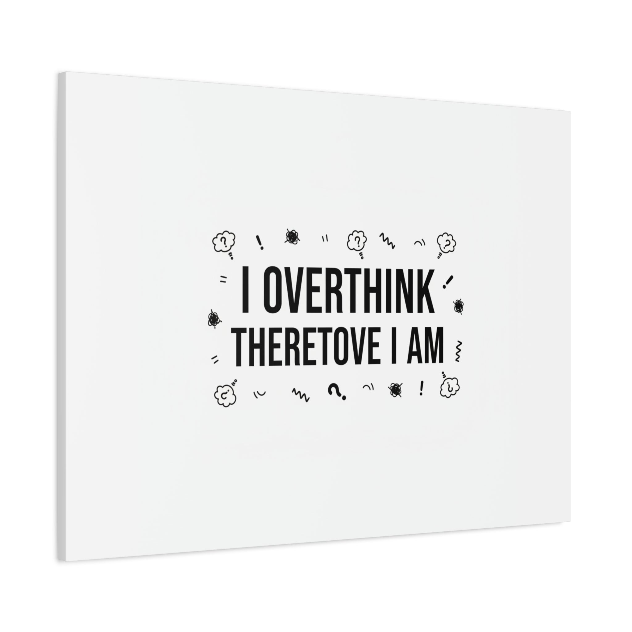 I Overthink Therefore I Am Canvas | Sarcastic Quote, Self-Deprecating Humor