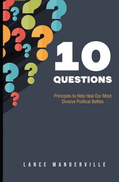 10 Questions: Principles to Help Heal Our Most Divisive Political Battles