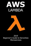 AWS Lambda: 2019 Beginner�s Guide to Serverless Microservices