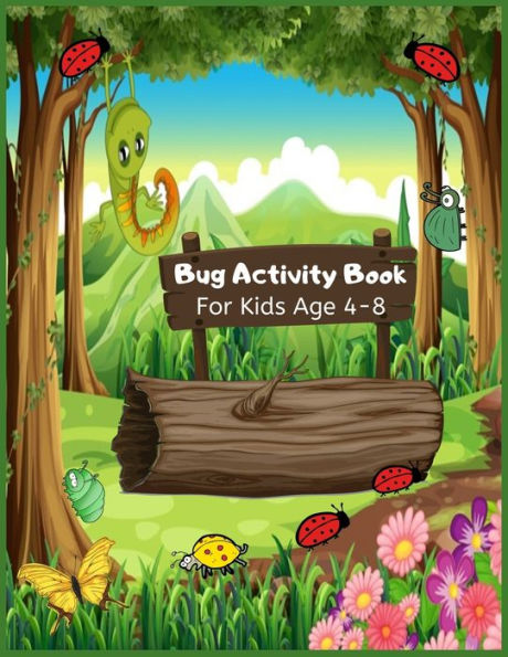 Bug Activity Book For Kids Age 4-8: A Fun Activity Book For Kids and Bug Lovers With Unique Coloring Pages, Dot To Dot , Mazes.