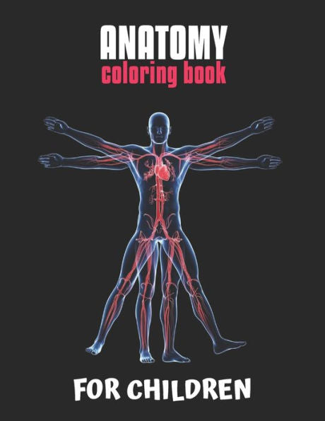 Anatomy Coloring Book For Children: The Ultimate Anatomy Study Guide, An Easier and Better Way to Learn Anatomy