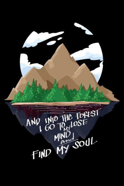 And Into The Forest I Go To Lose My Mind And Find My Soul