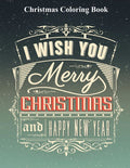 Christmas Coloring Book: I WISH YOU MERRY CHRISTMAS AND HAPPY NEW YEAR