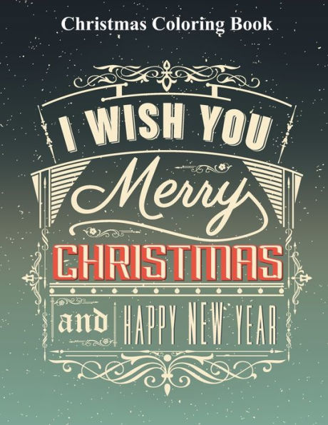 Christmas Coloring Book: I WISH YOU MERRY CHRISTMAS AND HAPPY NEW YEAR