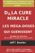 D3, LA CURE MIRACLE LES M�GA-DOSES QUI GU�RISSENT R�sultats des recherches plus de 1,000 cas d' exp�riences personnelles: Les Bienfaits de la ... Pharmaceutiques Vous cachent (French Edition)