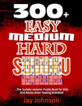 300+ Easy, Medium & Hard Sudoku: The Sudoku variants Puzzle Book for Kids and Adults Brain Teasing Activities!