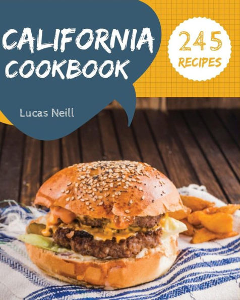 California Cookbook 245: Take A Tasty Tour Of California With 245 Best California Recipes! [Book 1]