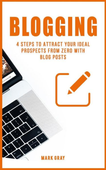 Blogging: 4 Steps to Attract your Ideal Prospects from Zero with Blog Posts (Blog 4 Steps)