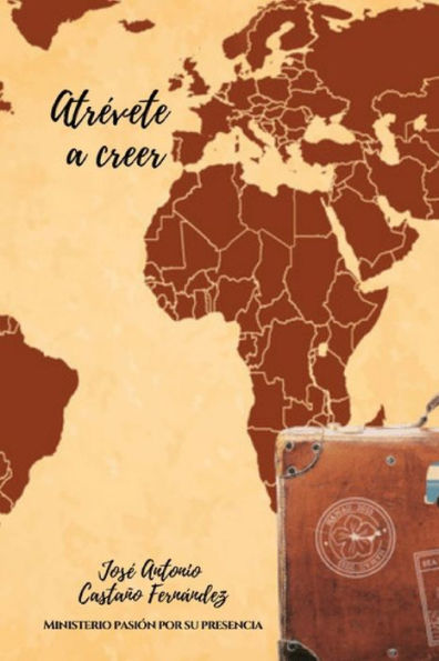 ATR�VETE A CREER: MINISTERIO PASI�N POR SU PRESENCIA (Spanish Edition)