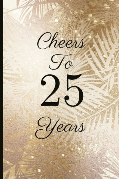 Cheers To 25 Years: A Beautiful 25th Birthday Gift And Keepsake To Write Down Special Moments