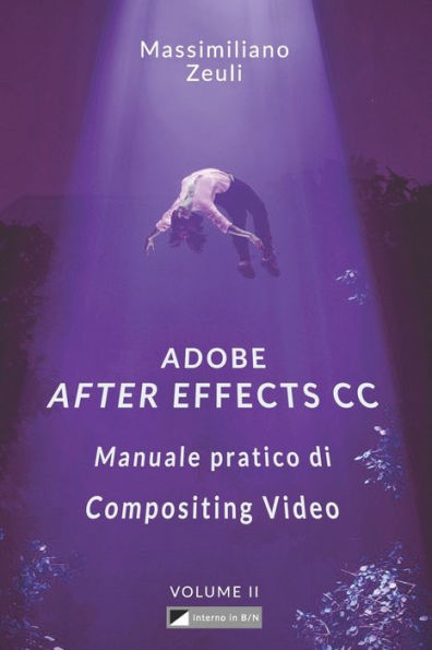 Adobe After Effects CC - Manuale pratico di Compositing Video (Volume 2): Interno in Bianco e Nero (Adobe After Effects CC – Manuale pratico di Compositing Video (Versione in B/N)) (Italian Edition)