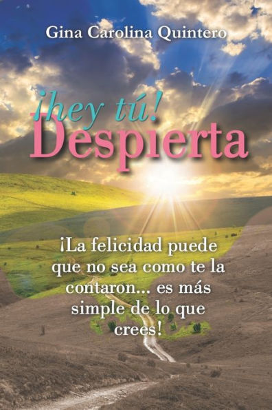 �Hey T�!, Despierta: La felicidad puede que no sea como te la contaron... es m�s simple de lo que crees (Spanish Edition)