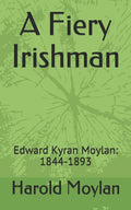 A Fiery Irishman: Edward Kyran Moylan: 1844-1893