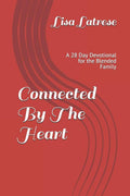 Connected By The Heart: A 28 Day Devotional for the Blended Family