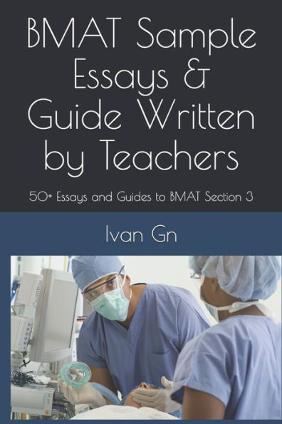 BMAT Sample Essays & Guide Written by Teachers: 50+ Essays and Guides to BMAT Section 3